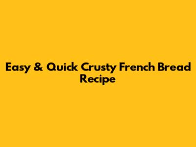 Easy & Quick Crusty French Bread Recipe