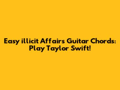 Easy 'illicit Affairs' Guitar Chords: Play Taylor Swift!