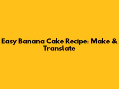 Easy Banana Cake Recipe: Make & Translate