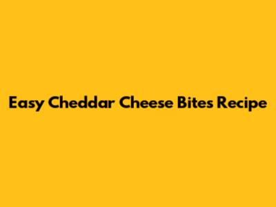 Easy Cheddar Cheese Bites Recipe