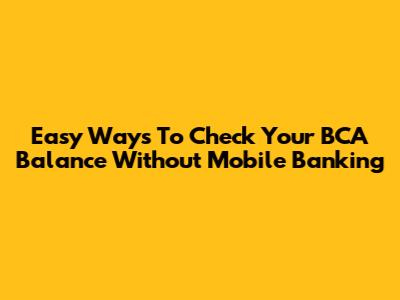 Easy Ways To Check Your BCA Balance Without Mobile Banking