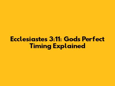 Ecclesiastes 3:11: God's Perfect Timing Explained