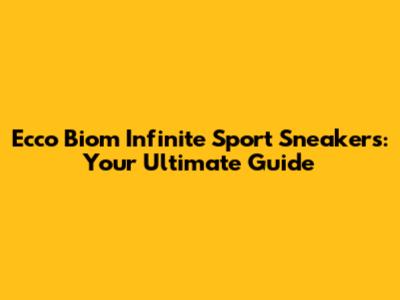 Ecco Biom Infinite Sport Sneakers: Your Ultimate Guide