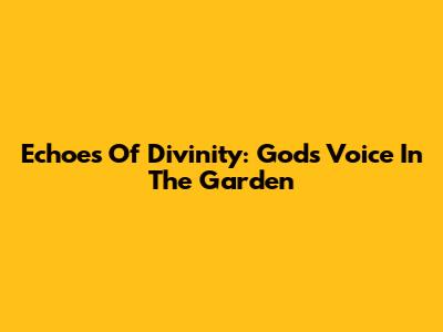 Echoes Of Divinity: God's Voice In The Garden