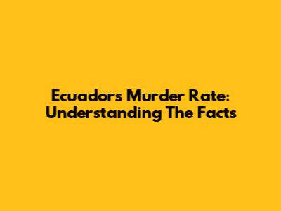 Ecuador's Murder Rate: Understanding The Facts