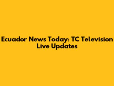 Ecuador News Today: TC Television Live Updates