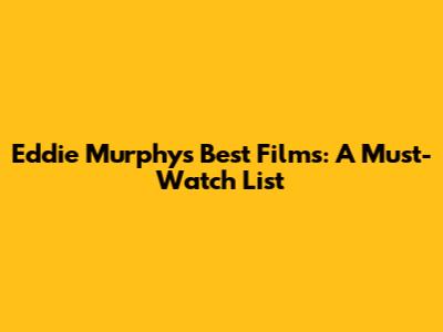Eddie Murphy's Best Films: A Must-Watch List