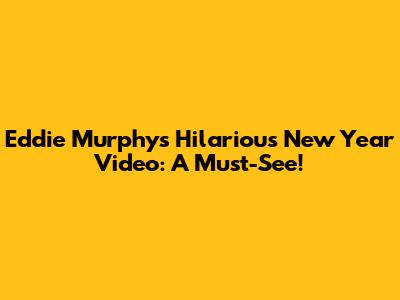 Eddie Murphy's Hilarious New Year Video: A Must-See!