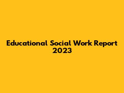 Educational Social Work Report 2023