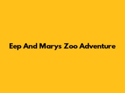 Eep And Mary's Zoo Adventure
