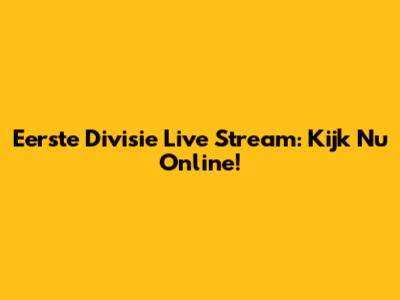Eerste Divisie Live Stream: Kijk Nu Online!