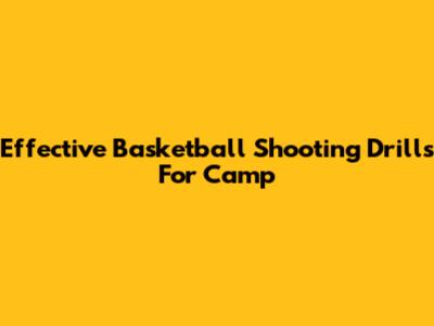 Effective Basketball Shooting Drills For Camp