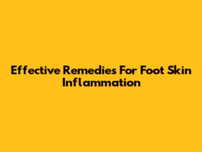 Effective Remedies For Foot Skin Inflammation