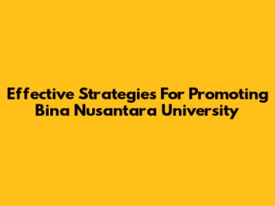 Effective Strategies For Promoting Bina Nusantara University