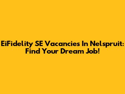 EiFidelity SE Vacancies In Nelspruit: Find Your Dream Job!