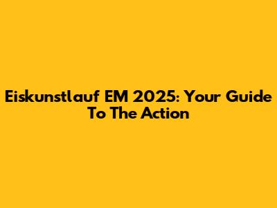 Eiskunstlauf EM 2025: Your Guide To The Action