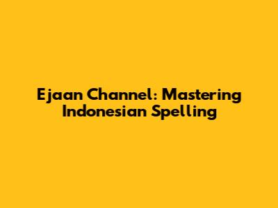 Ejaan Channel: Mastering Indonesian Spelling