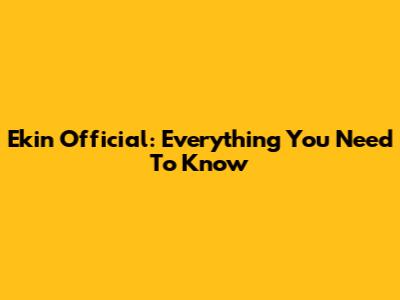 Ekin Official: Everything You Need To Know
