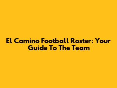 El Camino Football Roster: Your Guide To The Team
