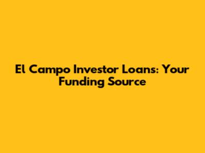El Campo Investor Loans: Your Funding Source