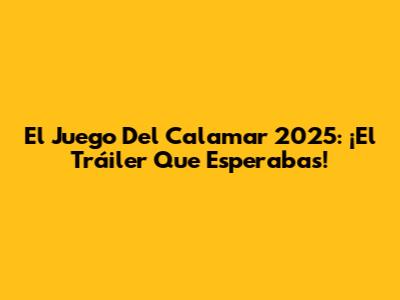 El Juego Del Calamar 2025: ¡El Tráiler Que Esperabas!