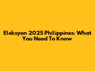 Eleksyon 2025 Philippines: What You Need To Know