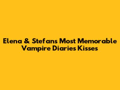 Elena & Stefan's Most Memorable Vampire Diaries Kisses