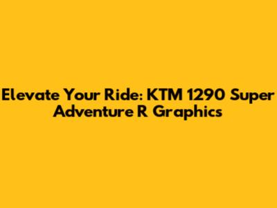 Elevate Your Ride: KTM 1290 Super Adventure R Graphics