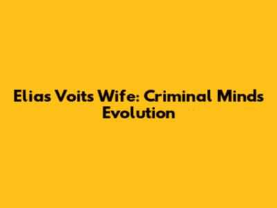 Elias Voit's Wife: Criminal Minds Evolution
