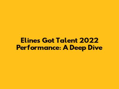Eline's Got Talent 2022 Performance: A Deep Dive