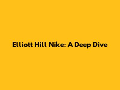 Elliott Hill Nike: A Deep Dive