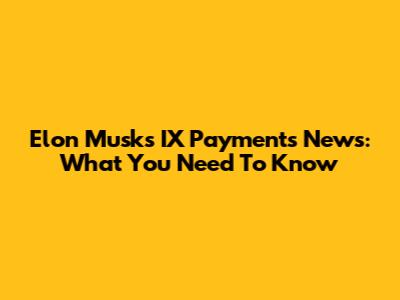Elon Musk's IX Payments News: What You Need To Know