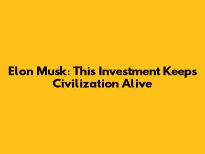 Elon Musk: This Investment Keeps Civilization Alive