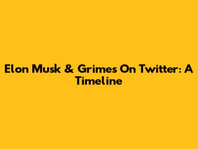 Elon Musk & Grimes On Twitter: A Timeline