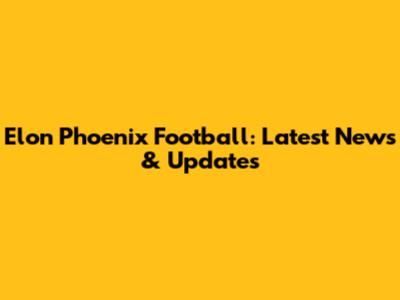 Elon Phoenix Football: Latest News & Updates