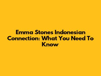 Emma Stone's Indonesian Connection: What You Need To Know