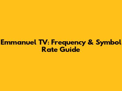 Emmanuel TV: Frequency & Symbol Rate Guide