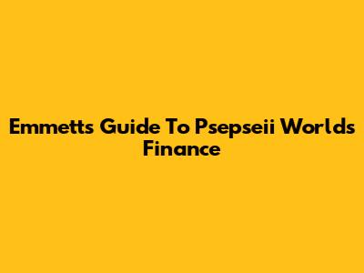 Emmett's Guide To Psepseii Worlds Finance