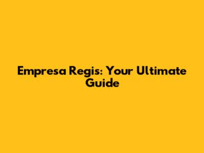 Empresa Regis: Your Ultimate Guide