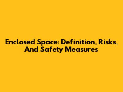 Enclosed Space: Definition, Risks, And Safety Measures