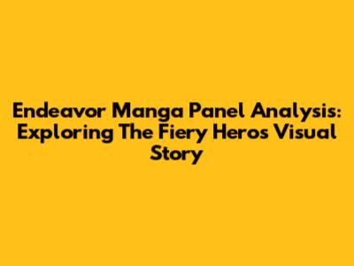 Endeavor Manga Panel Analysis: Exploring The Fiery Hero's Visual Story