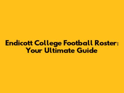 Endicott College Football Roster: Your Ultimate Guide