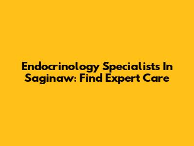 Endocrinology Specialists In Saginaw: Find Expert Care
