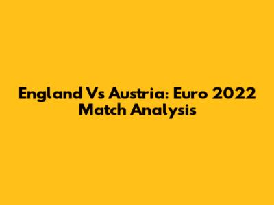 England Vs Austria: Euro 2022 Match Analysis