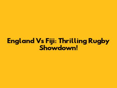 England Vs Fiji: Thrilling Rugby Showdown!