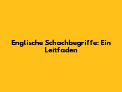 Englische Schachbegriffe: Ein Leitfaden