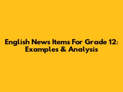 English News Items For Grade 12: Examples & Analysis