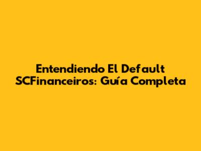 Entendiendo El Default SCFinanceiros: Guía Completa