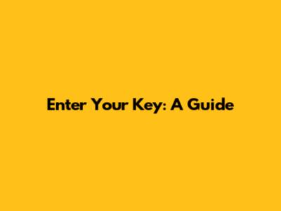 Enter Your Key: A Guide