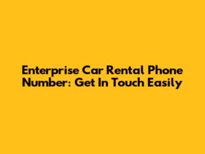 Enterprise Car Rental Phone Number: Get In Touch Easily
